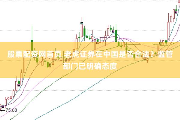 股票配资网首页 老虎证券在中国是否合法？监管部门已明确态度