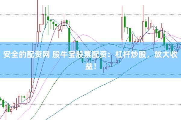 安全的配资网 股牛宝股票配资：杠杆炒股，放大收益！
