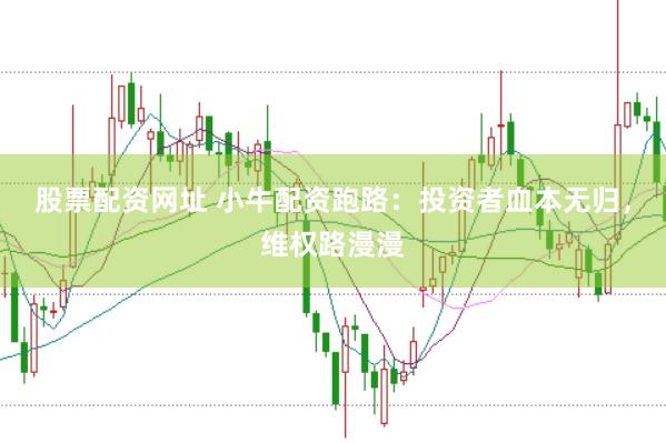 股票配资网址 小牛配资跑路：投资者血本无归，维权路漫漫