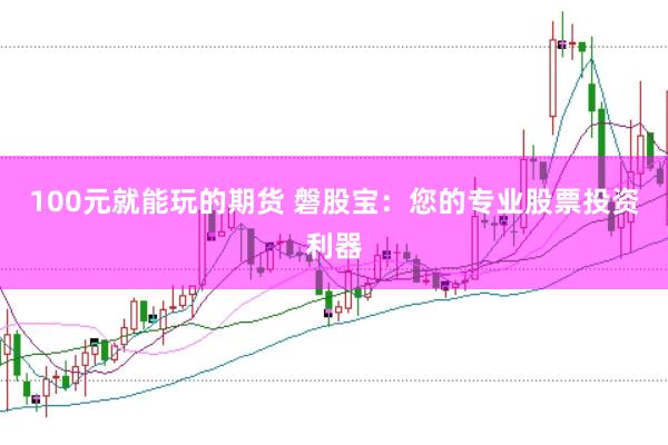 100元就能玩的期货 磐股宝：您的专业股票投资利器