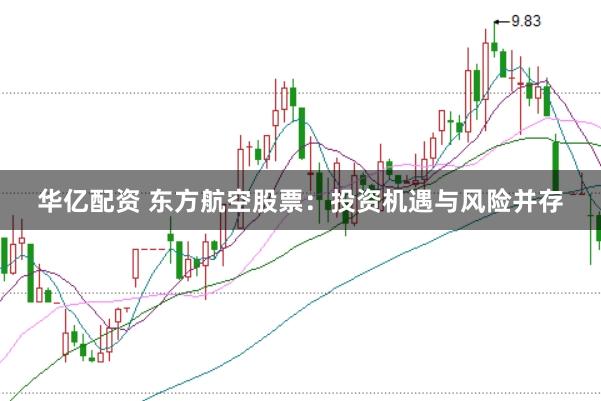 华亿配资 东方航空股票：投资机遇与风险并存
