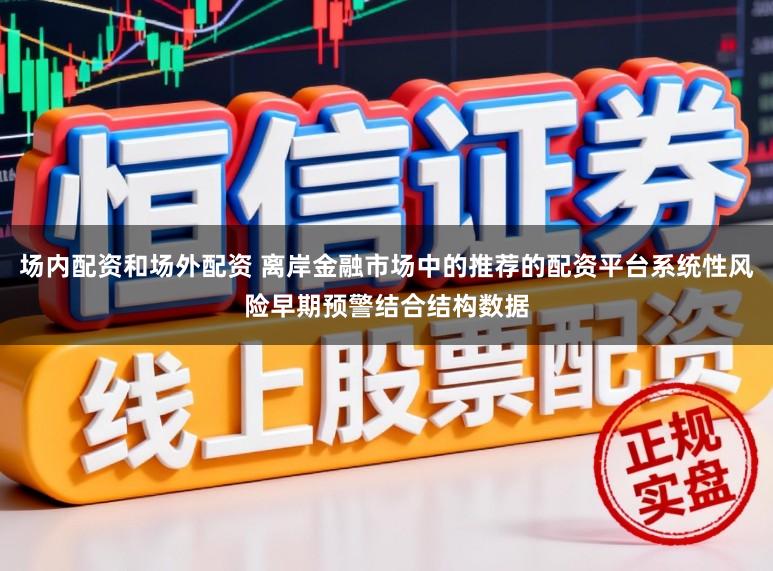场内配资和场外配资 离岸金融市场中的推荐的配资平台系统性风险早期预警结合结构数据
