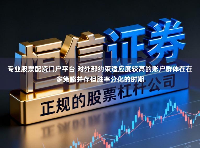 专业股票配资门户平台 对外部约束适应度较高的账户群体在在多策略并存但胜率分化的时期