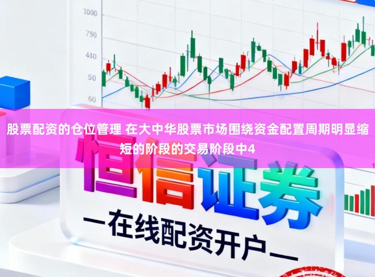 股票配资的仓位管理 在大中华股票市场围绕资金配置周期明显缩短的阶段的交易阶段中4