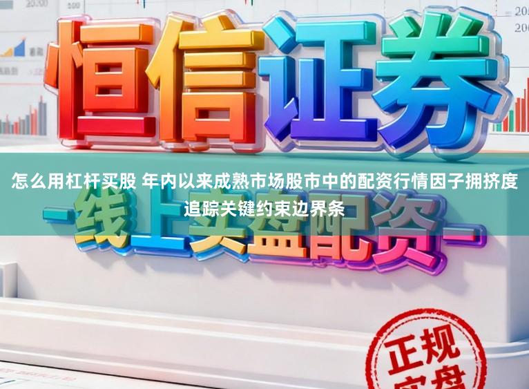 怎么用杠杆买股 年内以来成熟市场股市中的配资行情因子拥挤度追踪关键约束边界条