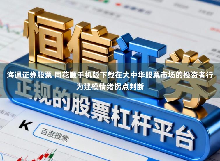 海通证券股票 同花顺手机版下载在大中华股票市场的投资者行为建模情绪拐点判断