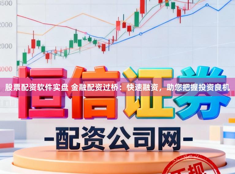 股票配资软件实盘 金融配资过桥：快速融资，助您把握投资良机