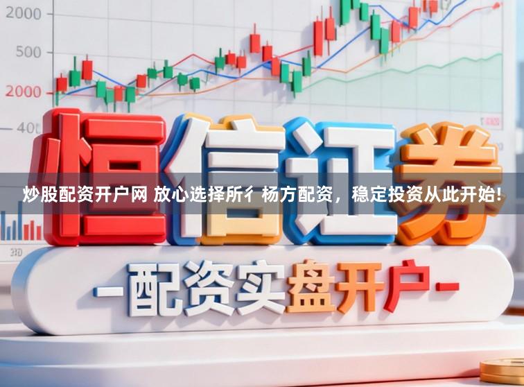 炒股配资开户网 放心选择所彳杨方配资，稳定投资从此开始!