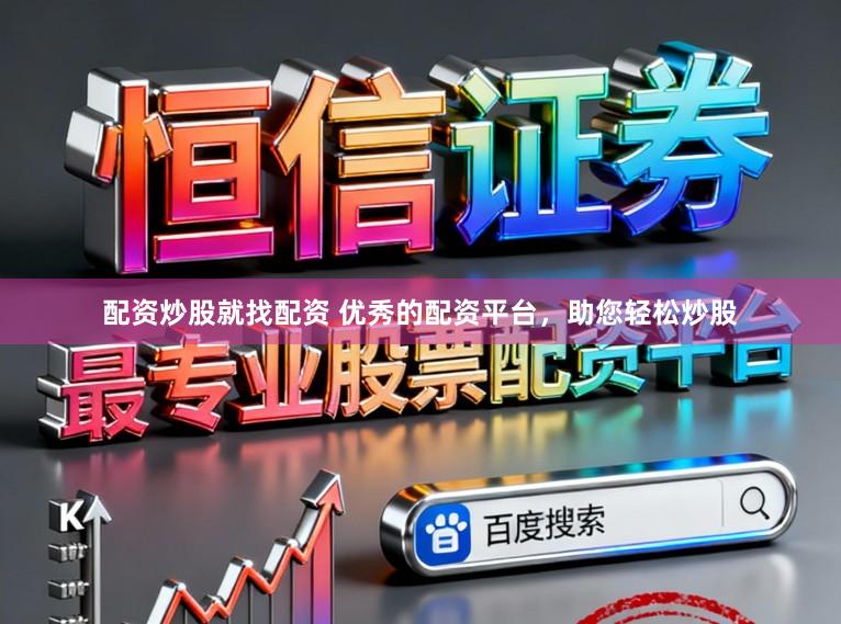 配资炒股就找配资 优秀的配资平台，助您轻松炒股