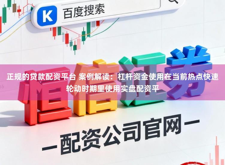 正规的贷款配资平台 案例解读：杠杆资金使用在当前热点快速轮动时期里使用实盘配资平