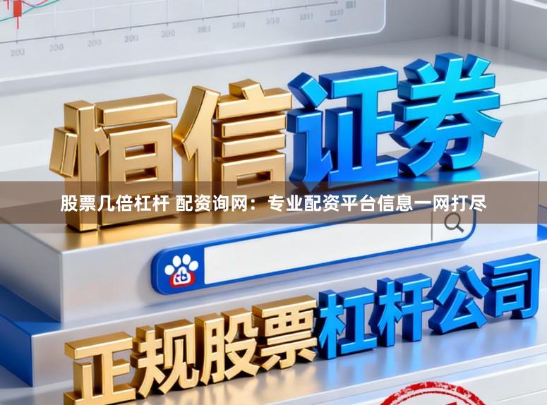 股票几倍杠杆 配资询网：专业配资平台信息一网打尽