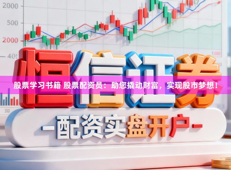股票学习书籍 股票配资员：助您撬动财富，实现股市梦想！